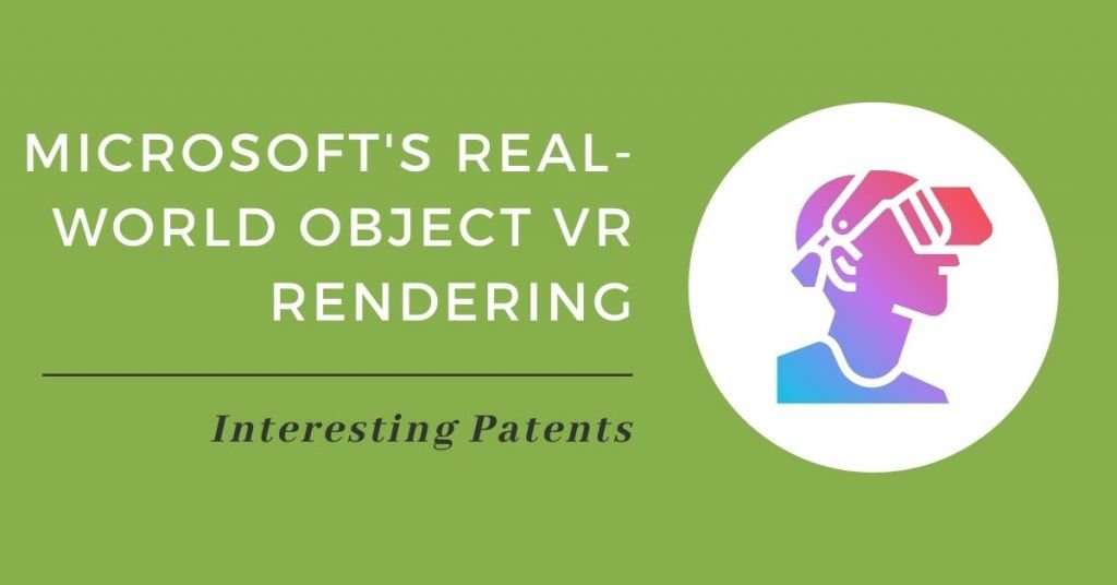 Interesting Patents: Microsoft’s Real-World Object VR Rendering